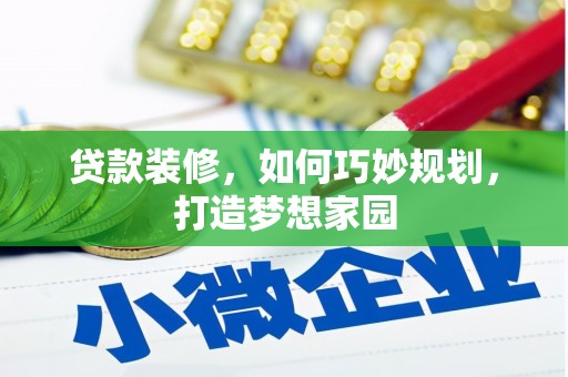 同安贷款装修，如何巧妙规划，打造梦想家园