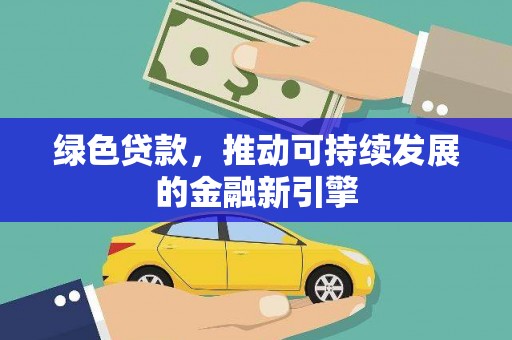 同安绿色贷款，推动可持续发展的金融新引擎