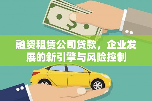 同安融资租赁公司贷款，企业发展的新引擎与风险控制