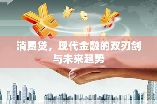 同安消费贷，现代金融的双刃剑与未来趋势
