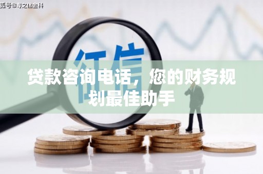 同安贷款咨询电话，您的财务规划最佳助手