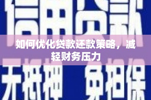 同安如何优化贷款还款策略，减轻财务压力