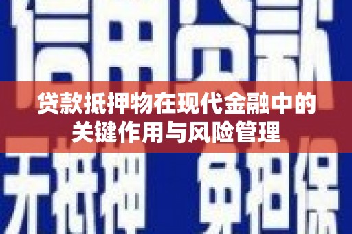 同安贷款抵押物在现代金融中的关键作用与风险管理