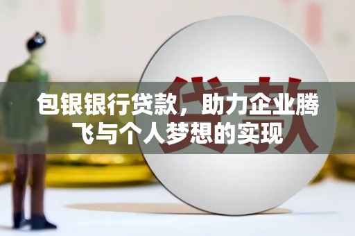 同安包银银行贷款，助力企业腾飞与个人梦想的实现