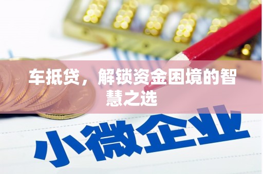 同安车抵贷，解锁资金困境的智慧之选