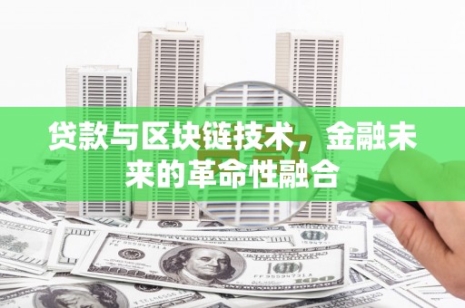 同安贷款与区块链技术，金融未来的革命性融合