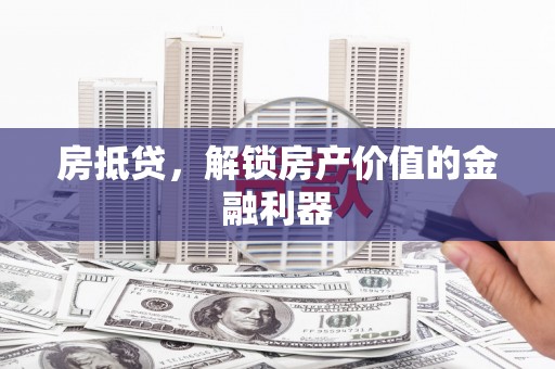 同安房抵贷，解锁房产价值的金融利器